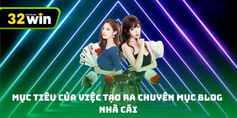 Mục tiêu của việc tạo ra chuyên mục blog nhà cái