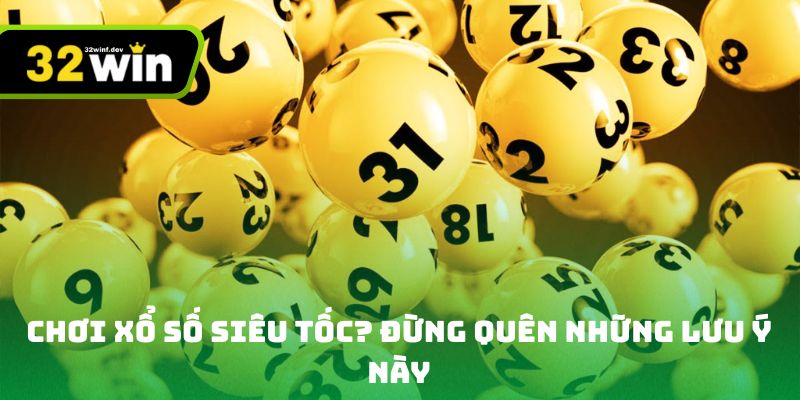 Lưu ý chơi xổ số siêu tốc